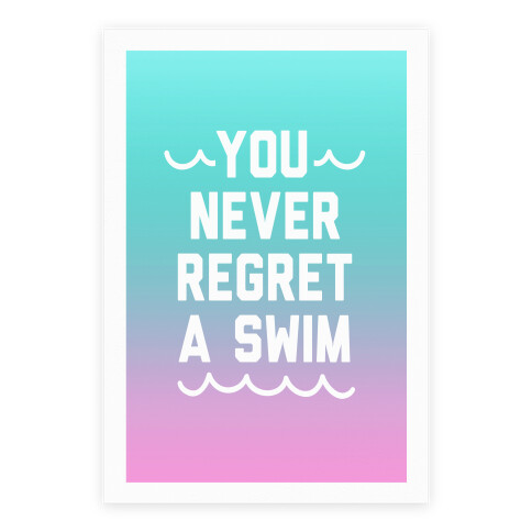 You Never Regret A Swim Poster