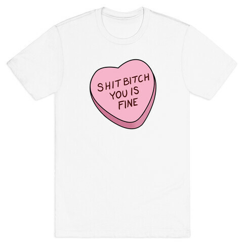 Shit Bitch You is Fine T-Shirt