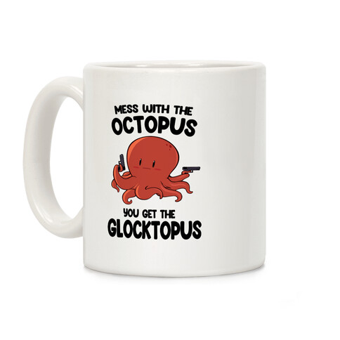 Mess With The Octopus, Get the Glocktopus  Coffee Mug