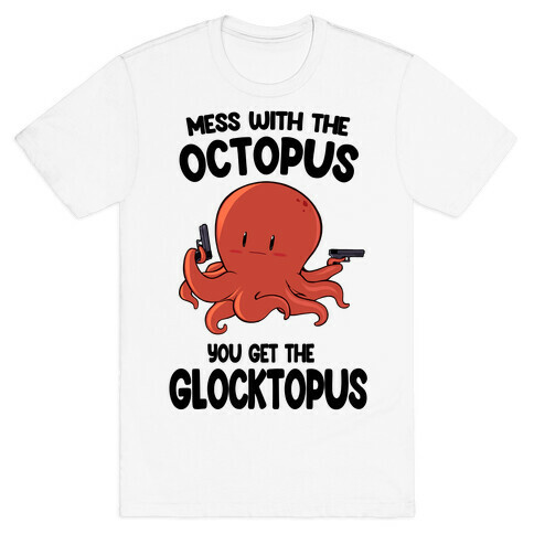 Mess With The Octopus, Get the Glocktopus  T-Shirt