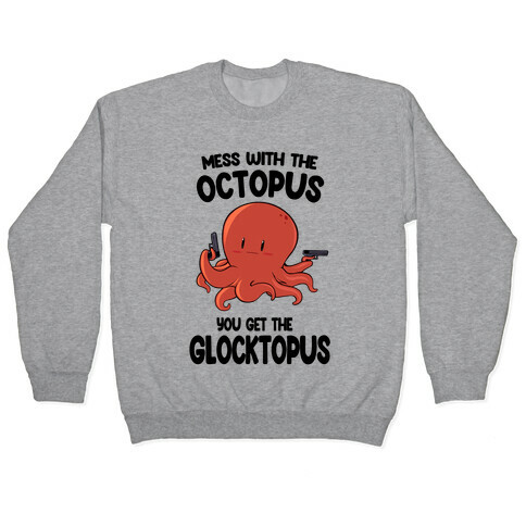 Mess With The Octopus, Get the Glocktopus  Pullover