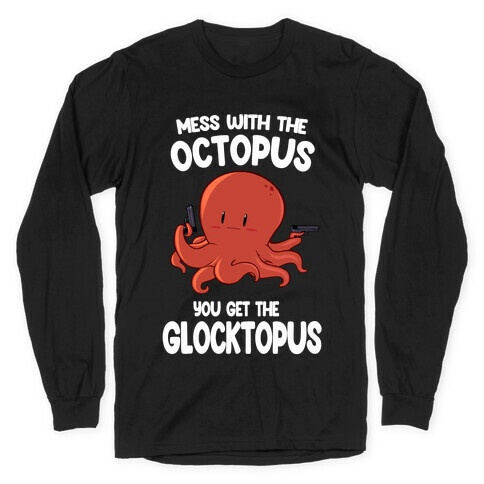Mess With The Octopus, Get the Glocktopus  Long Sleeve T-Shirt