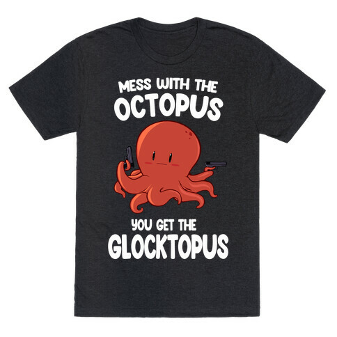 Mess With The Octopus, Get the Glocktopus  T-Shirt