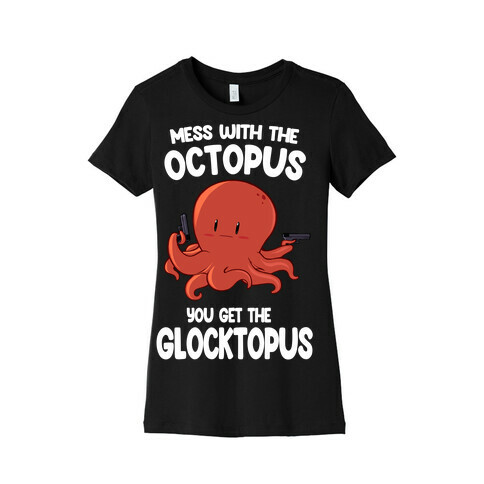 Mess With The Octopus, Get the Glocktopus  Womens T-Shirt