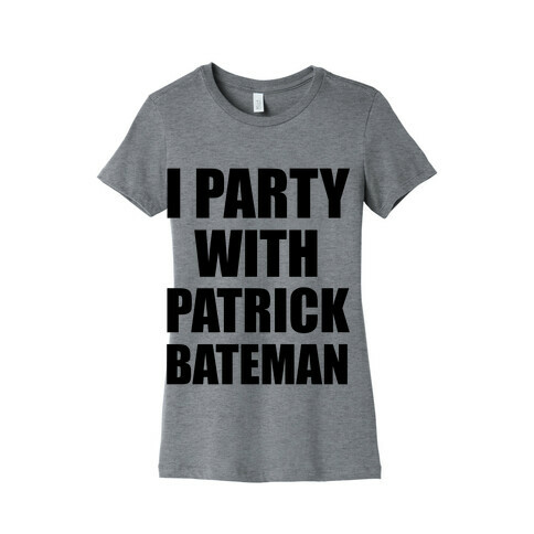 I Party With Patrick Bateman Womens T-Shirt