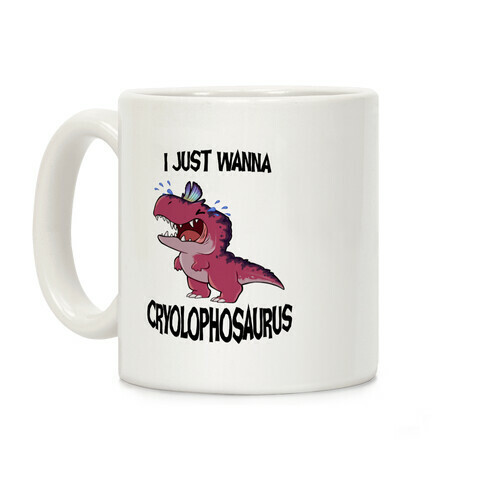 I Wanna Cryolophosaurus Coffee Mug