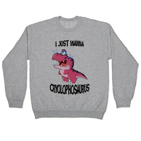 I Wanna Cryolophosaurus Pullover