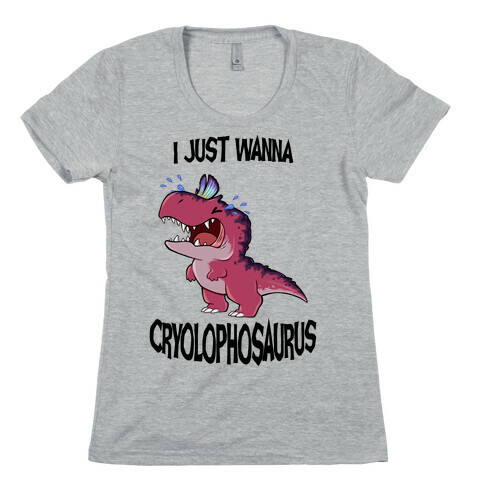I Wanna Cryolophosaurus Womens T-Shirt