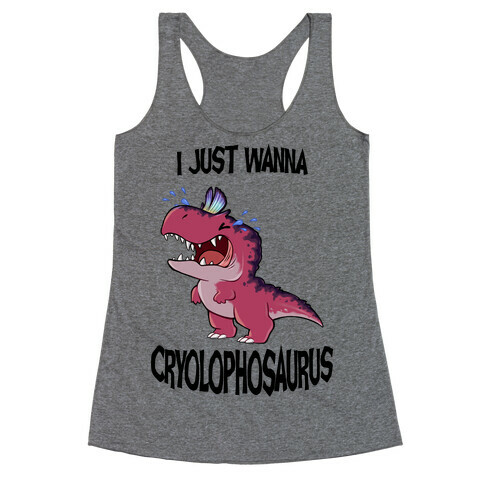 I Wanna Cryolophosaurus Racerback Tank Top