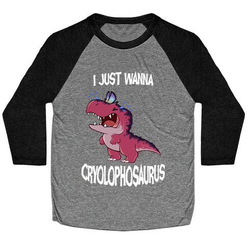 I Wanna Cryolophosaurus Baseball Tee