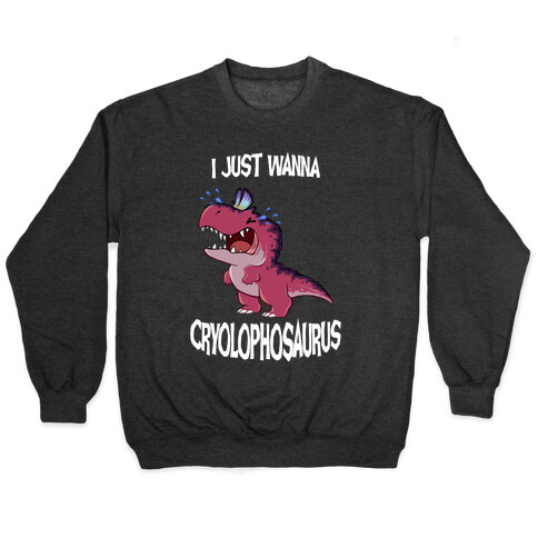 I Wanna Cryolophosaurus Pullover