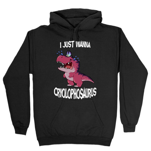 I Wanna Cryolophosaurus Hooded Sweatshirt