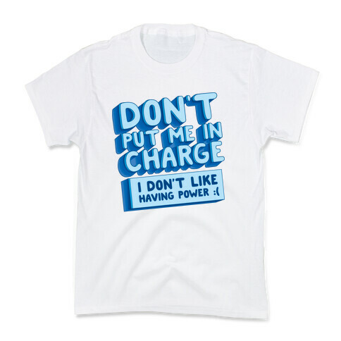 Don't Put Me In Charge, I Don't Like Having Power :( Kids T-Shirt