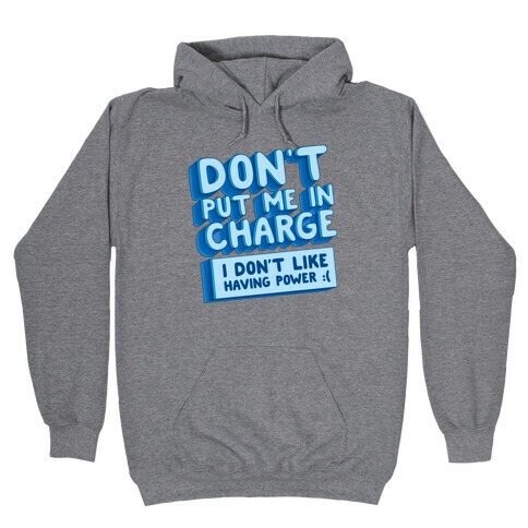 Don't Put Me In Charge, I Don't Like Having Power :( Hooded Sweatshirt