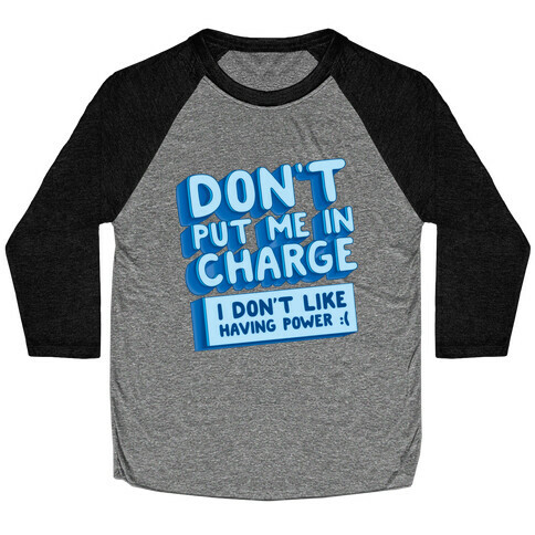 Don't Put Me In Charge, I Don't Like Having Power :( Baseball Tee