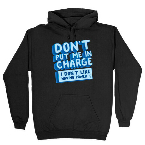 Don't Put Me In Charge, I Don't Like Having Power :( Hooded Sweatshirt