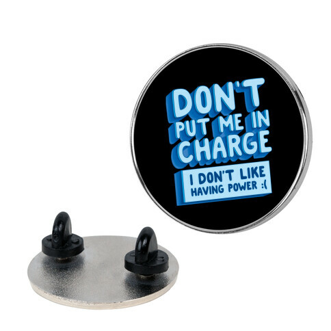 Don't Put Me In Charge, I Don't Like Having Power :( Pin