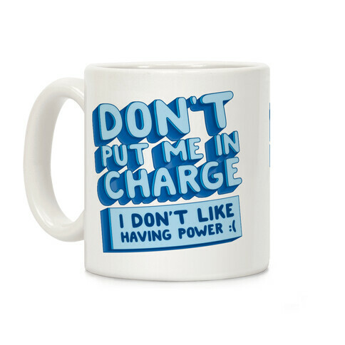 Don't Put Me In Charge, I Don't Like Having Power :( Coffee Mug