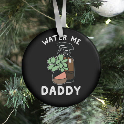 Water Me Daddy Ornament