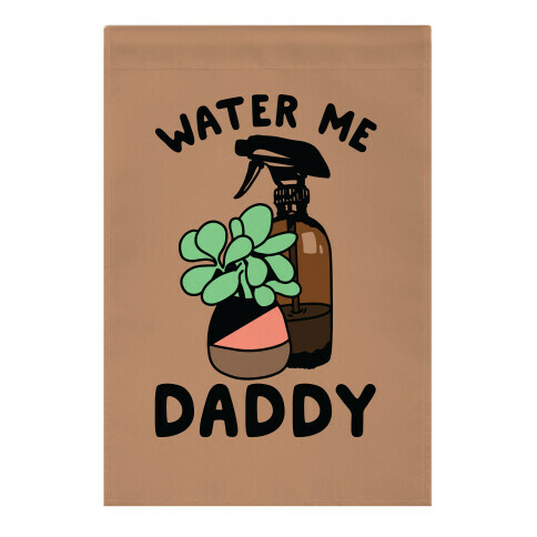 Water Me Daddy Garden Flag