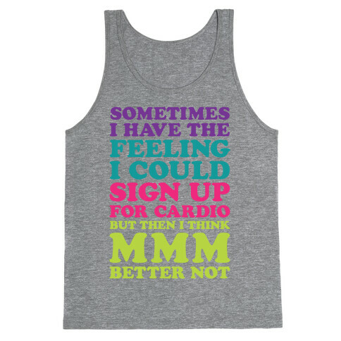 Sometimes I Have The Feeling I Could Sign Up For Cardio Then I Think MMM Better Not Tank Top