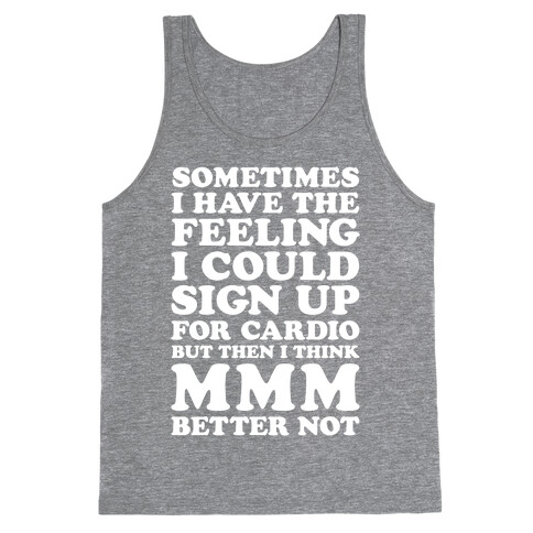 Sometimes I Have The Feeling I Could Sign Up For Cardio Then I Think MMM Better Not Tank Top