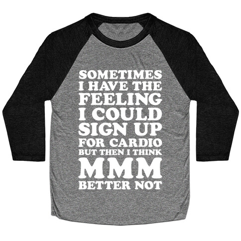 Sometimes I Have The Feeling I Could Sign Up For Cardio Then I Think MMM Better Not Baseball Tee