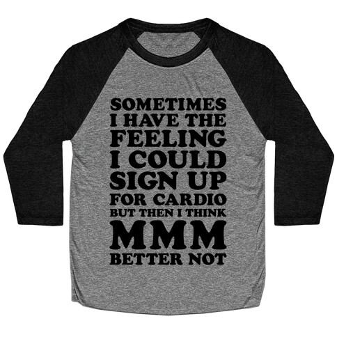Sometimes I Have The Feeling I Could Sign Up For Cardio Then I Think MMM Better Not Baseball Tee