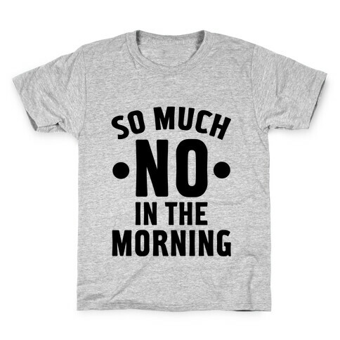 So Much No in the Morning Kids T-Shirt