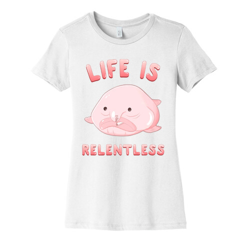 Life Is Relentless (Blob-fish) Womens T-Shirt