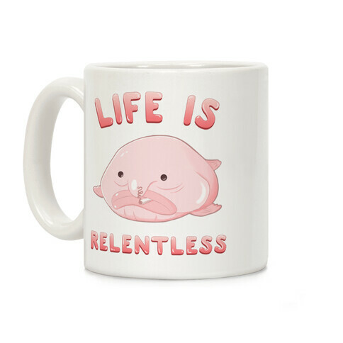 Life Is Relentless (Blob-fish) Coffee Mug