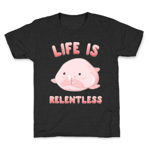 Life Is Relentless (Blob-fish) Kids T-Shirt
