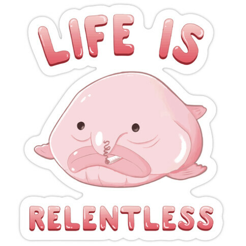 Life Is Relentless (Blob-fish) Die Cut Sticker