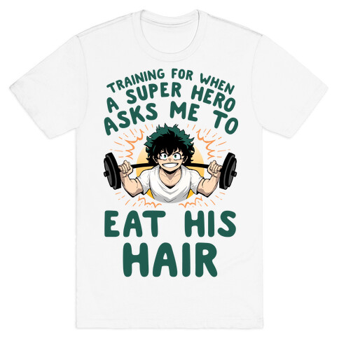 Traning For When A Super Hero Asks Me To Eat His Hair T-Shirt