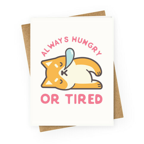 Always Hungry Or Tired Greeting Card