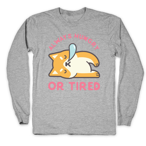 Always Hungry Or Tired Long Sleeve T-Shirt