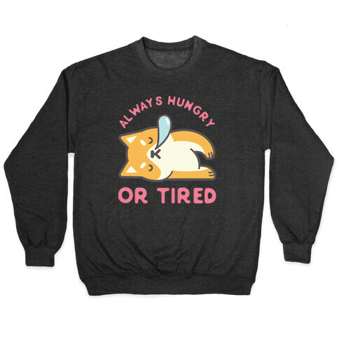 Always Hungry Or Tired Pullover