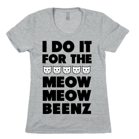 I Do it for the Meow Meow Beenz Womens T-Shirt