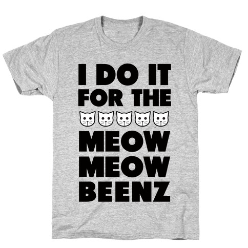 I Do it for the Meow Meow Beenz T-Shirt