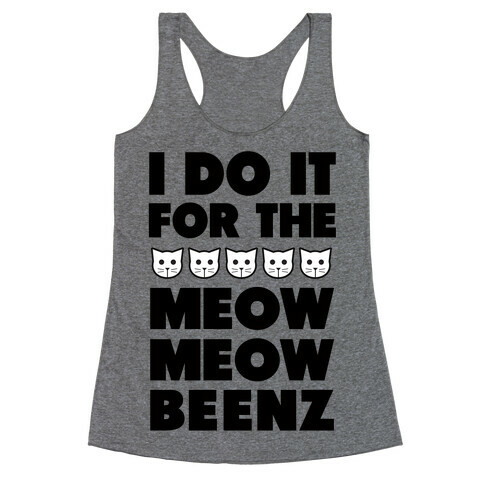 I Do it for the Meow Meow Beenz Racerback Tank Top
