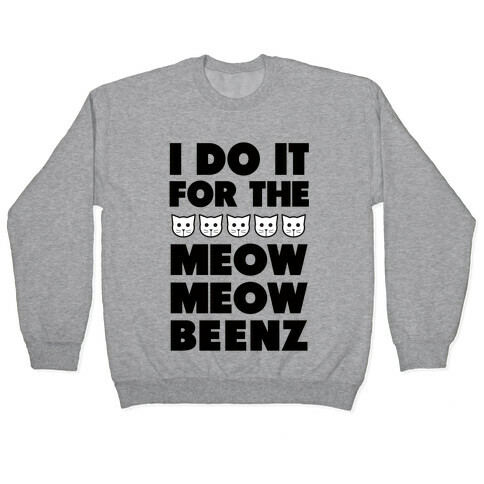 I Do it for the Meow Meow Beenz Pullover