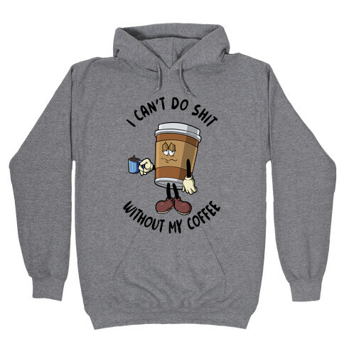 I Can't Do Shit Without My Coffee Hooded Sweatshirt