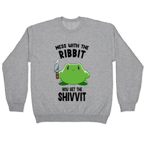 Mess With The Ribbit, You Get The Shivvit Pullover