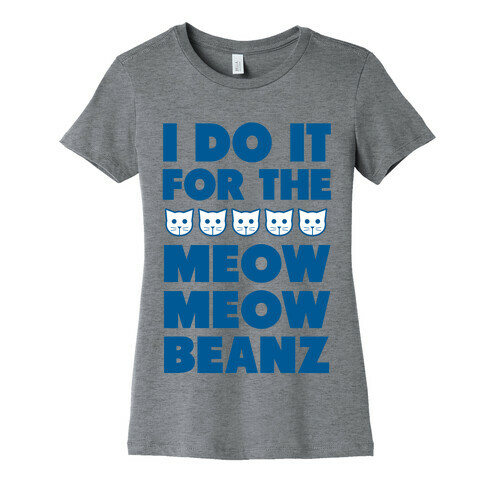 I Do it for the Meow Meow Beanz Womens T-Shirt