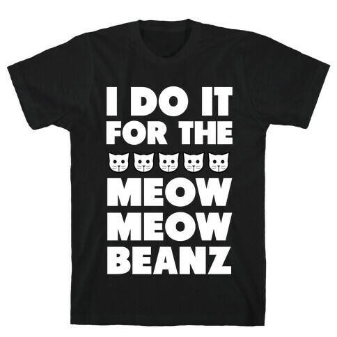 I Do it for the Meow Meow Beanz T-Shirt