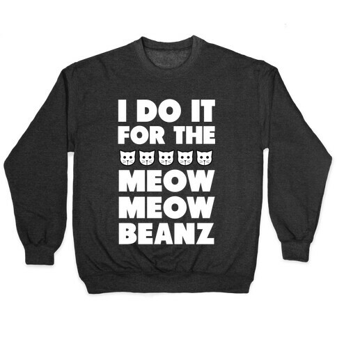 I Do it for the Meow Meow Beanz Pullover