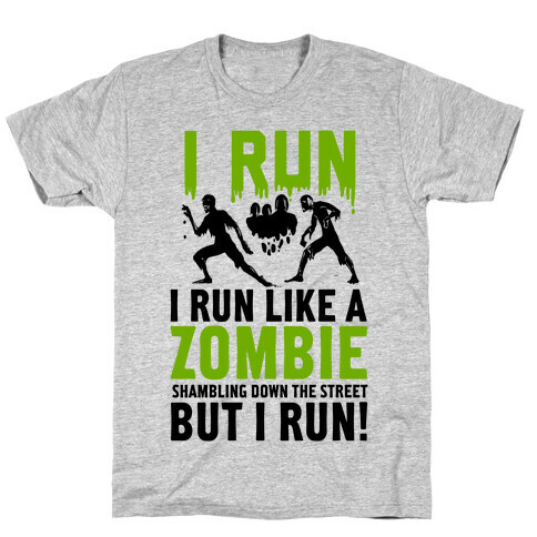 I Run Like a Zombie Shambling Down the Street... T-Shirt
