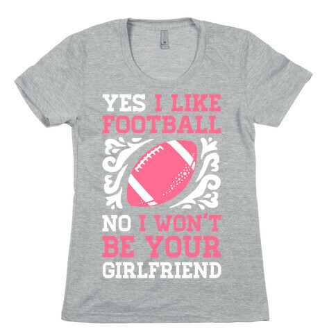 Yes I Like Football No I Won't Be Your Girlfriend Womens T-Shirt