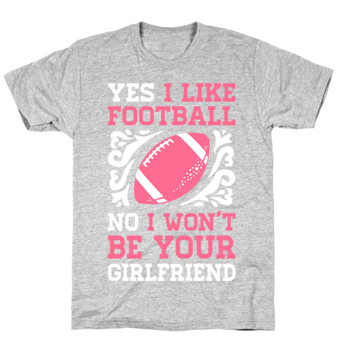 Yes I Like Football No I Won't Be Your Girlfriend T-Shirt