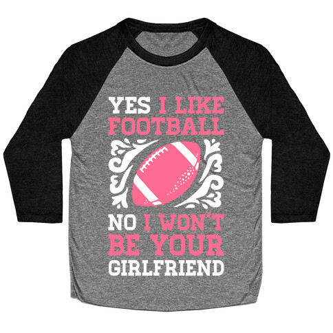 Yes I Like Football No I Won't Be Your Girlfriend Baseball Tee